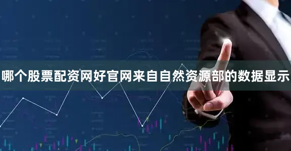 哪个股票配资网好官网来自自然资源部的数据显示
