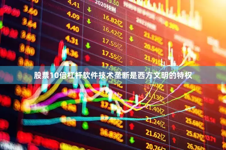 股票10倍杠杆软件技术垄断是西方文明的特权